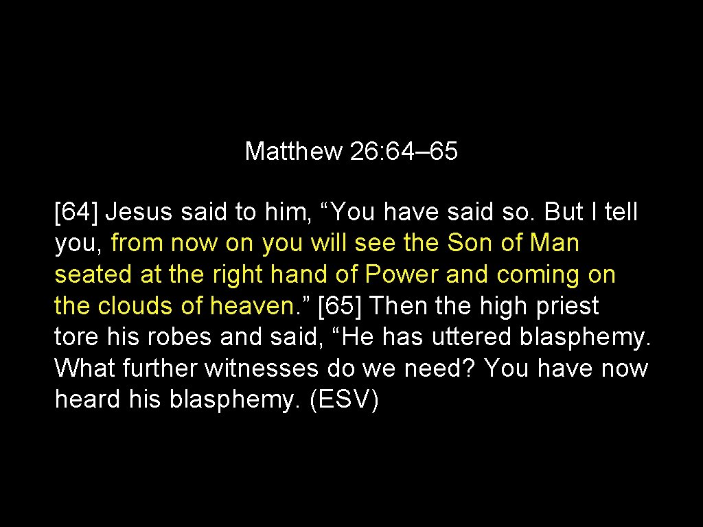 Matthew 26: 64– 65 [64] Jesus said to him, “You have said so. But