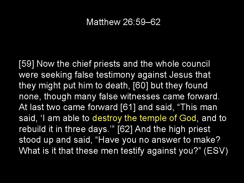 Matthew 26: 59– 62 [59] Now the chief priests and the whole council were