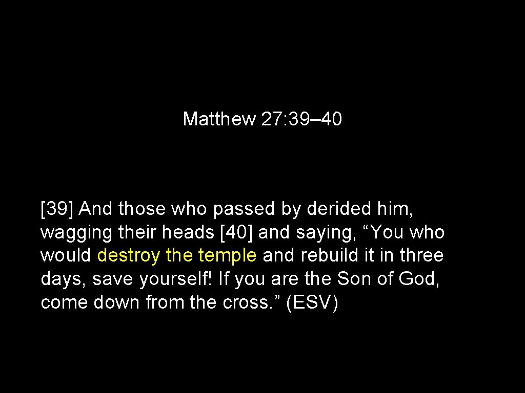 Matthew 27: 39– 40 [39] And those who passed by derided him, wagging their