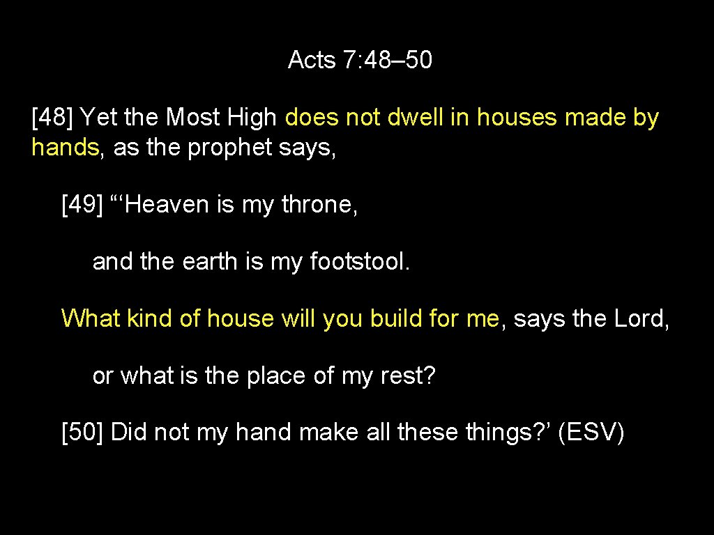 Acts 7: 48– 50 [48] Yet the Most High does not dwell in houses