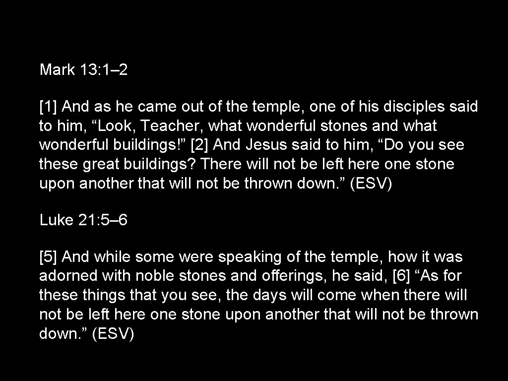 Mark 13: 1– 2 [1] And as he came out of the temple, one