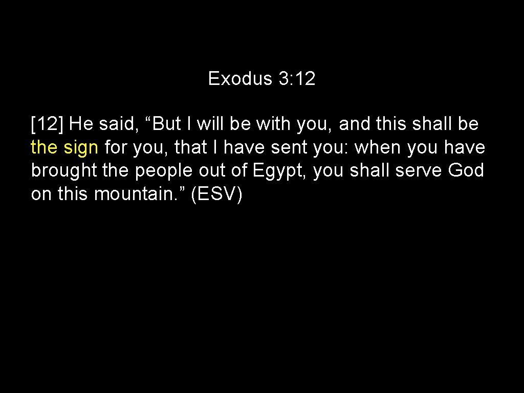 Exodus 3: 12 [12] He said, “But I will be with you, and this