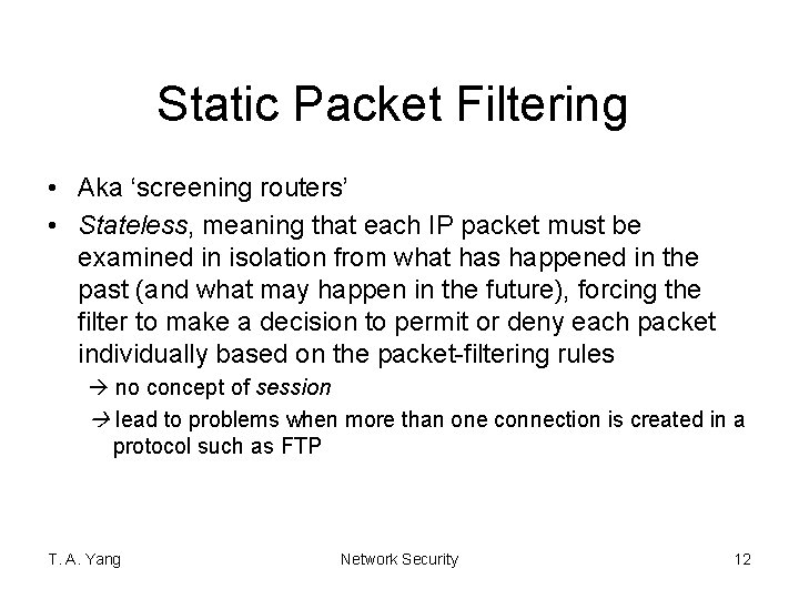 Static Packet Filtering • Aka ‘screening routers’ • Stateless, meaning that each IP packet