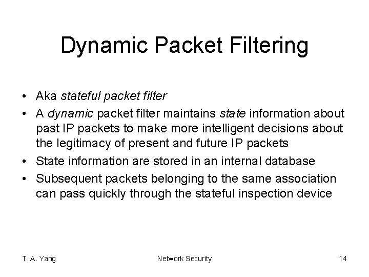 Dynamic Packet Filtering • Aka stateful packet filter • A dynamic packet filter maintains