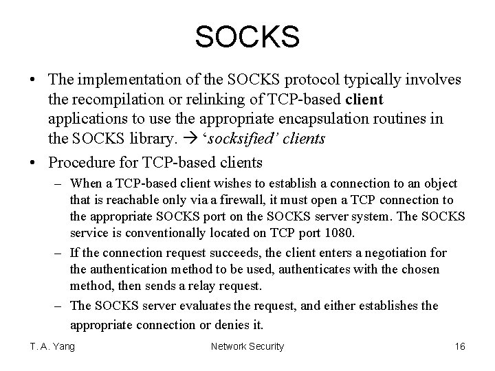 SOCKS • The implementation of the SOCKS protocol typically involves the recompilation or relinking