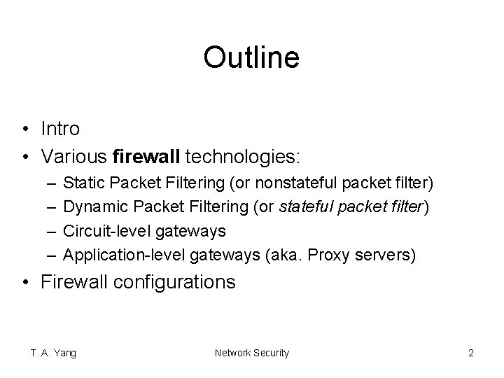 Outline • Intro • Various firewall technologies: – – Static Packet Filtering (or nonstateful