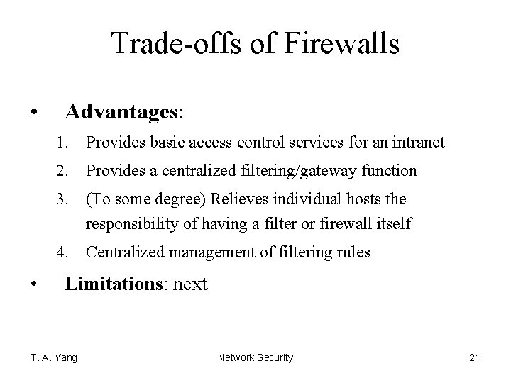 Trade-offs of Firewalls • Advantages: 1. Provides basic access control services for an intranet