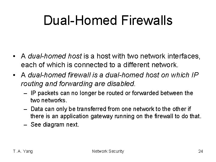 Dual-Homed Firewalls • A dual-homed host is a host with two network interfaces, each