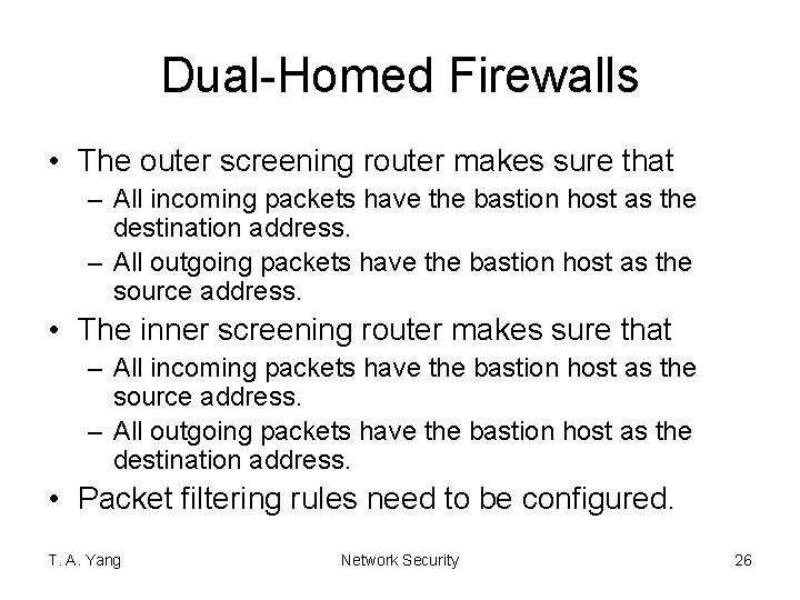 Dual-Homed Firewalls • The outer screening router makes sure that – All incoming packets