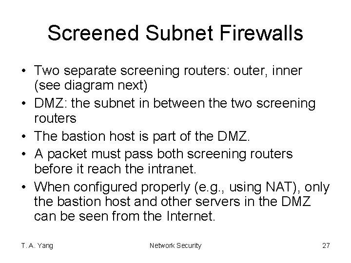 Screened Subnet Firewalls • Two separate screening routers: outer, inner (see diagram next) •