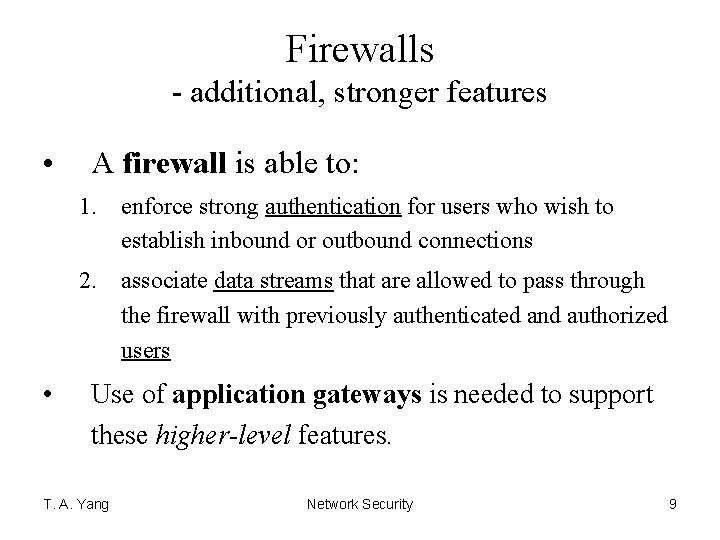 Firewalls - additional, stronger features • A firewall is able to: 1. enforce strong