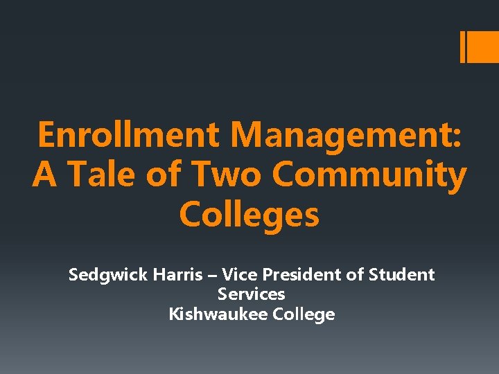 Enrollment Management: A Tale of Two Community Colleges Sedgwick Harris – Vice President of