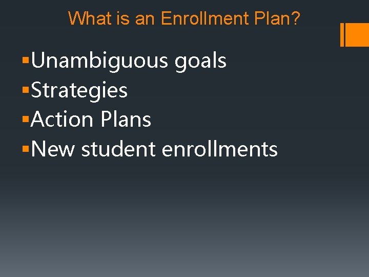 What is an Enrollment Plan? §Unambiguous goals §Strategies §Action Plans §New student enrollments 