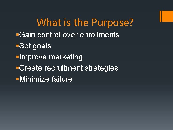 What is the Purpose? §Gain control over enrollments §Set goals §Improve marketing §Create recruitment