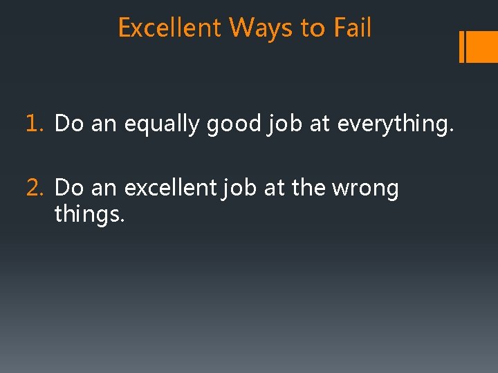 Excellent Ways to Fail 1. Do an equally good job at everything. 2. Do