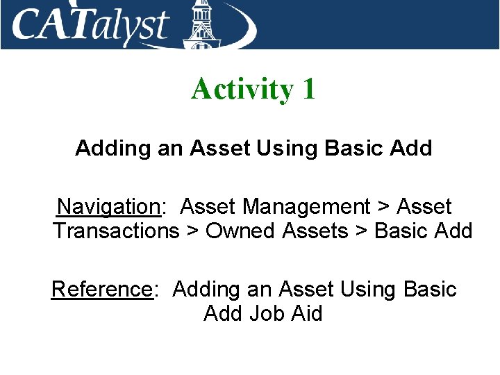 Activity 1 Adding an Asset Using Basic Add Navigation: Asset Management > Asset Transactions