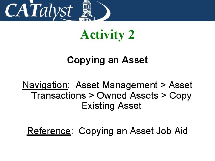 Activity 2 Copying an Asset Navigation: Asset Management > Asset Transactions > Owned Assets