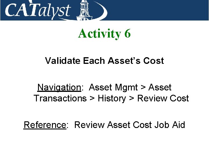 Activity 6 Validate Each Asset’s Cost Navigation: Asset Mgmt > Asset Transactions > History