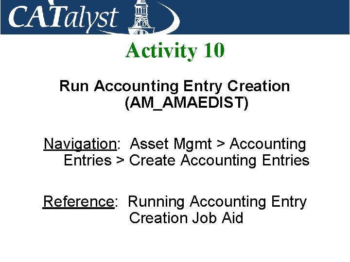 Activity 10 Run Accounting Entry Creation (AM_AMAEDIST) Navigation: Asset Mgmt > Accounting Entries >