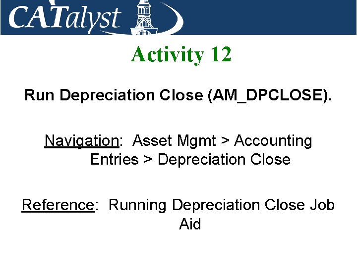 Activity 12 Run Depreciation Close (AM_DPCLOSE). Navigation: Asset Mgmt > Accounting Entries > Depreciation