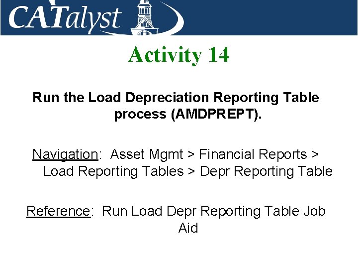 Activity 14 Run the Load Depreciation Reporting Table process (AMDPREPT). Navigation: Asset Mgmt >