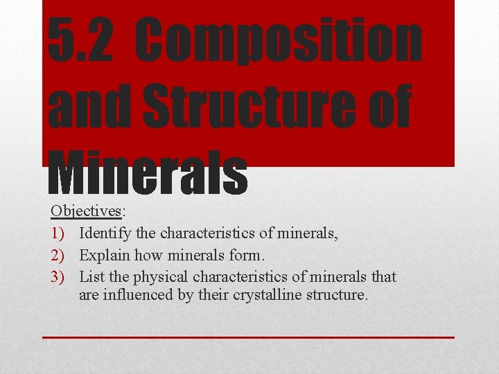 5. 2 Composition and Structure of Minerals Objectives: 1) Identify the characteristics of minerals,