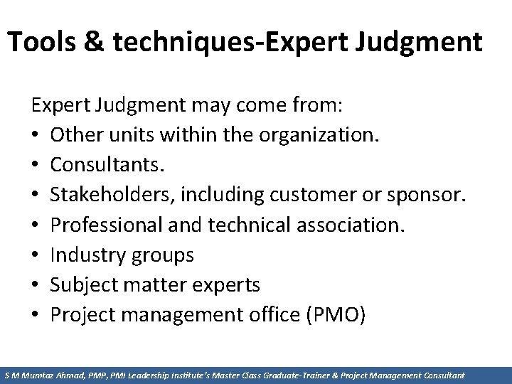 Tools & techniques-Expert Judgment may come from: • Other units within the organization. •