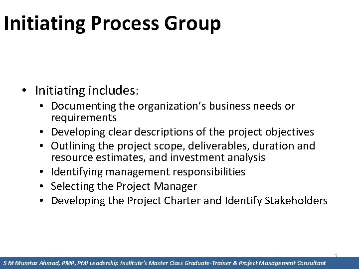 Initiating Process Group • Initiating includes: • Documenting the organization’s business needs or requirements