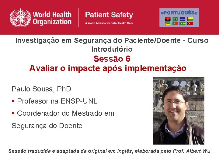Investigação em Segurança do Paciente/Doente - Curso Introdutório Sessão 6 Avaliar o impacte após Investigação em Segurança do Paciente/Doente - Curso Introdutório Sessão 6 Avaliar o impacte após