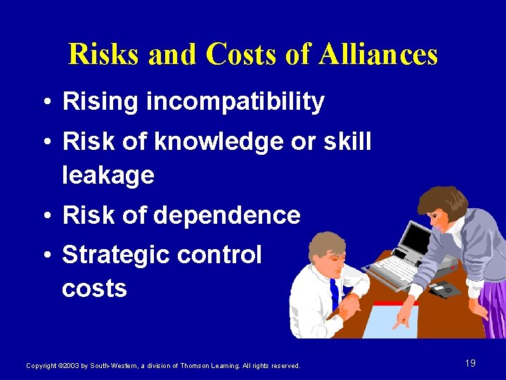 Risks and Costs of Alliances • Rising incompatibility • Risk of knowledge or skill