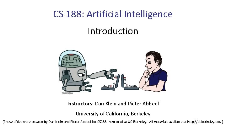 CS 188: Artificial Intelligence Introduction Instructors: Dan Klein and Pieter Abbeel University of California,