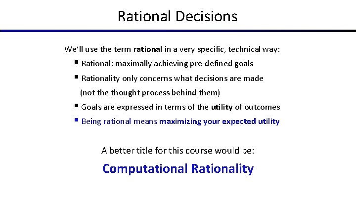 Rational Decisions We’ll use the term rational in a very specific, technical way: §
