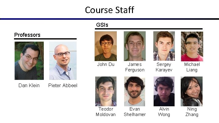 Course Staff GSIs Professors Dan Klein John Du James Ferguson Sergey Karayev Michael Liang