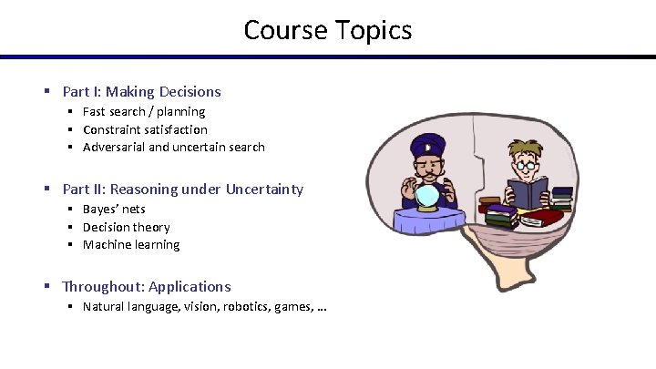 Course Topics § Part I: Making Decisions § Fast search / planning § Constraint