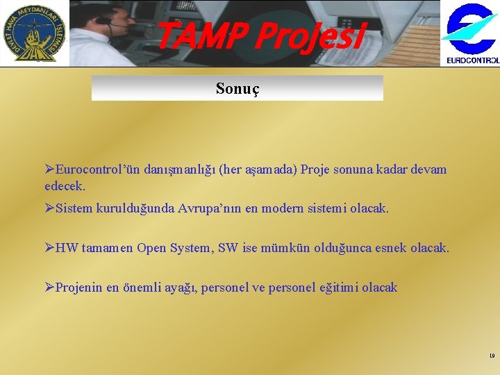 TAMP Projesi Sonuç ØEurocontrol’ün danışmanlığı (her aşamada) Proje sonuna kadar devam edecek. ØSistem kurulduğunda