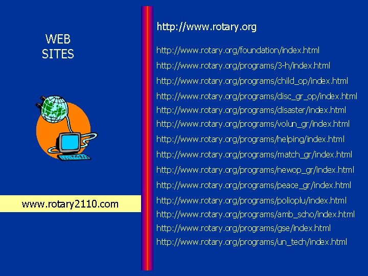 WEB SITES http: //www. rotary. org/foundation/index. html http: //www. rotary. org/programs/3 -h/index. html http: