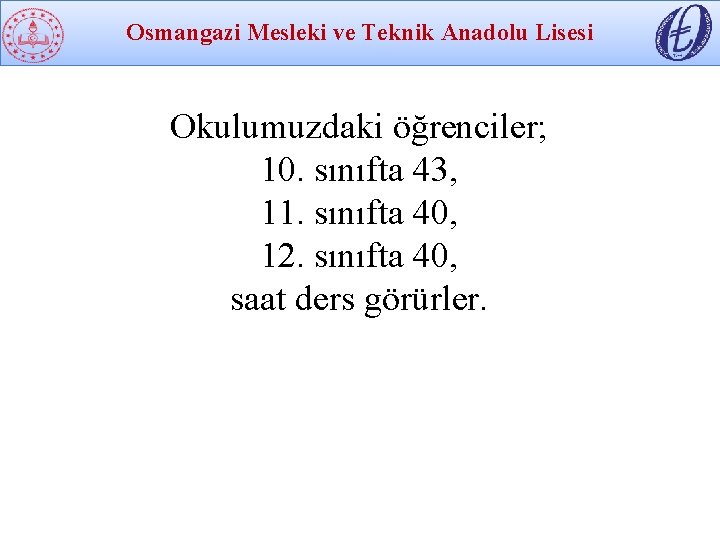 Osmangazi Mesleki ve Teknik Anadolu Lisesi Okulumuzdaki öğrenciler; 10. sınıfta 43, 11. sınıfta 40,