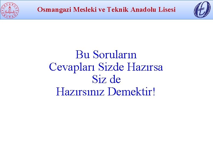 Osmangazi Mesleki ve Teknik Anadolu Lisesi Bu Soruların Cevapları Sizde Hazırsa Siz de Hazırsınız