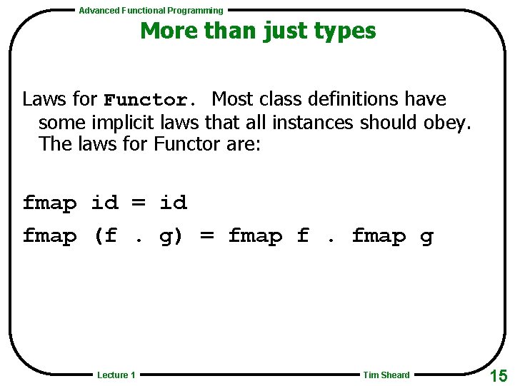 Advanced Functional Programming More than just types Laws for Functor. Most class definitions have