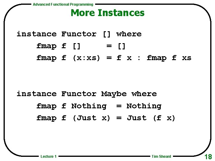 Advanced Functional Programming More Instances instance Functor [] where fmap f [] = []