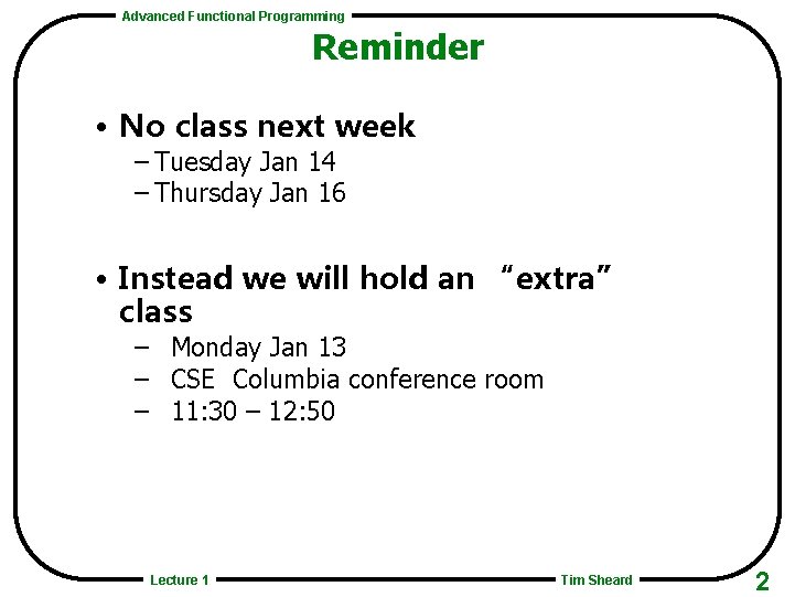 Advanced Functional Programming Reminder • No class next week – Tuesday Jan 14 –