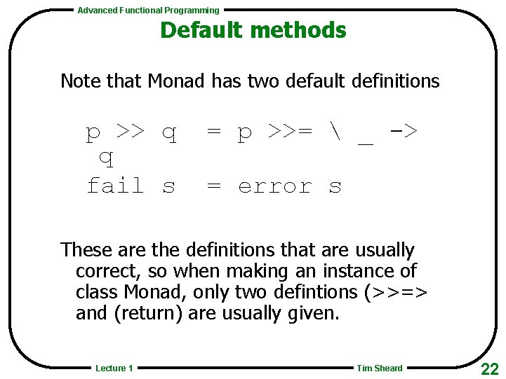 Advanced Functional Programming Default methods Note that Monad has two default definitions p >>