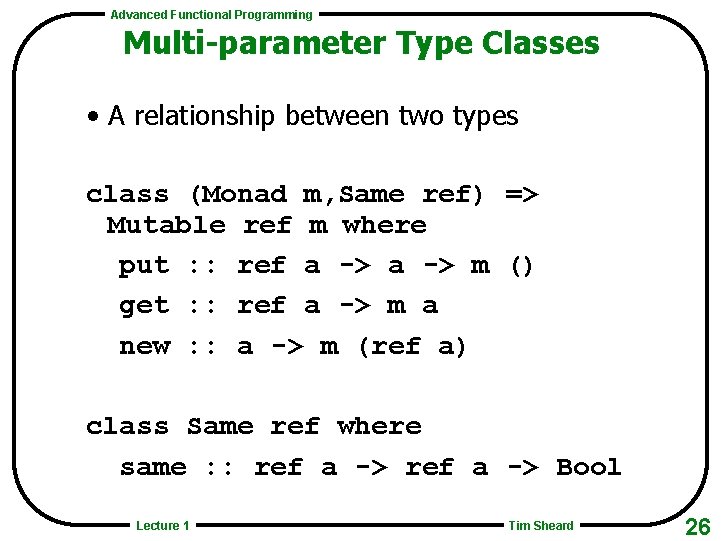 Advanced Functional Programming Multi-parameter Type Classes • A relationship between two types class (Monad