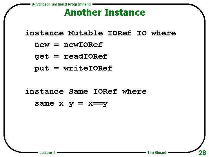 Advanced Functional Programming Another Instance instance Mutable IORef IO where new = new. IORef