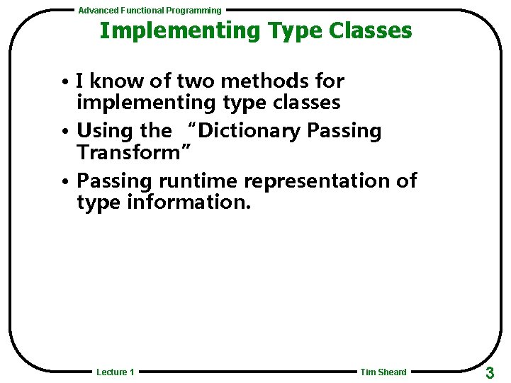 Advanced Functional Programming Implementing Type Classes • I know of two methods for implementing