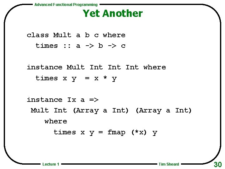 Advanced Functional Programming Yet Another class Mult a b c where times : :