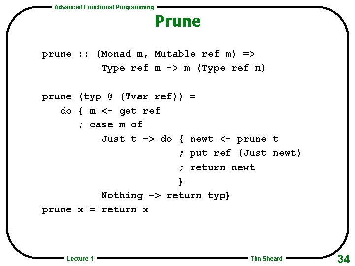 Advanced Functional Programming Prune prune : : (Monad m, Mutable ref m) => Type