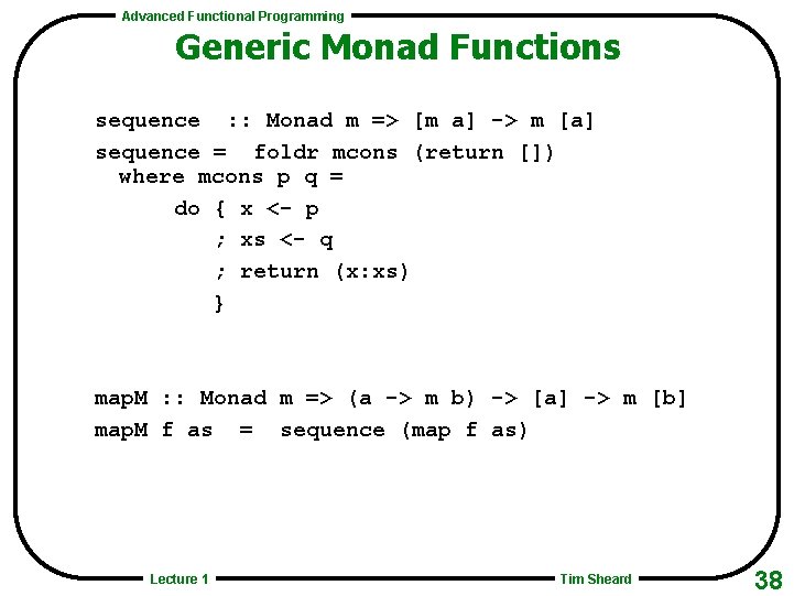 Advanced Functional Programming Generic Monad Functions sequence : : Monad m => [m a]