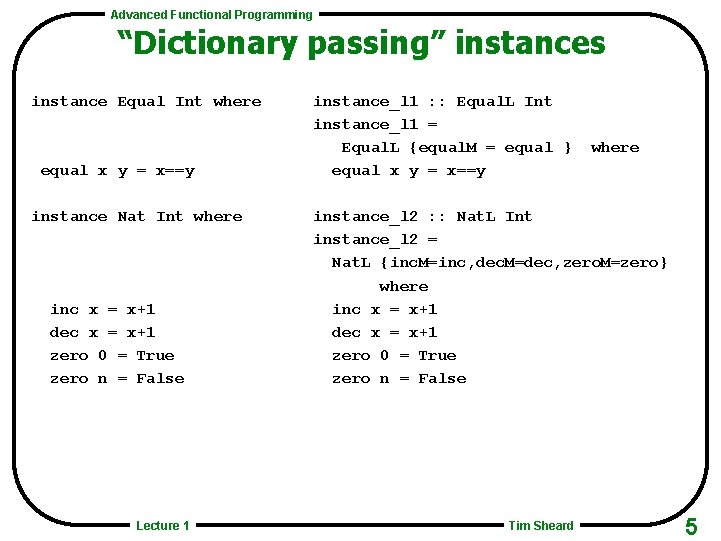 Advanced Functional Programming “Dictionary passing” instances instance Equal Int where equal x y =