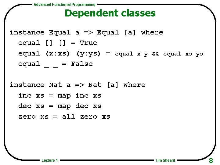 Advanced Functional Programming Dependent classes instance Equal a => Equal [a] where equal []